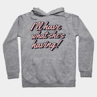 I'll Have What She's Having! Hoodie